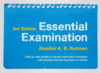 Essential Examination, third edition: Step-by-step guides to clinical examination scenarios with practical tips and key facts for OSCEs - Ruthven, Alasdair K.B.