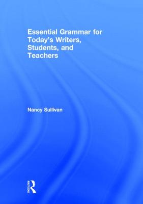 Essential Grammar for Today's Writers, Students, and Teachers - Sullivan, Nancy M.