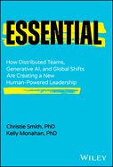 Essential: How Distributed Teams, Generative Ai, and Global Shifts Are Creating a New Human-Powered Leadership