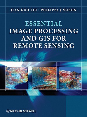 Essential Image Processing and GIS for Remote Sensing - Liu, Jian Guo, and Mason, Philippa J