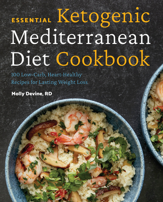 Essential Ketogenic Mediterranean Diet Cookbook: 100 Low-Carb, Heart-Healthy Recipes for Lasting Weight Loss - Devine, Molly