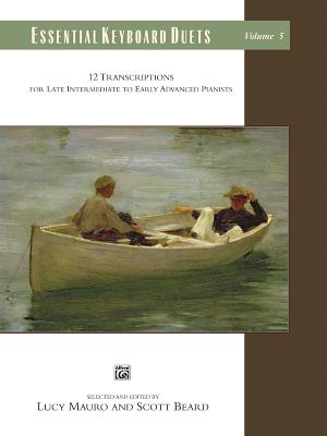 Essential Keyboard Duets, Vol 5: 12 Transcriptions for Late Intermediate to Early Advanced Pianists - Mauro, Lucy (Editor), and Beard, Scott (Editor)