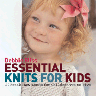 Essential Knits for Kids: 20 Fresh, New Looks for Children Two to Five - Bliss, Debbie, and Nyeman, Ulla (Photographer)