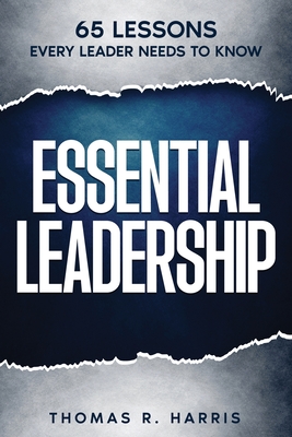 Essential Leadership: 65 Lessons Every Leader Needs to Know - Harris, Thomas R