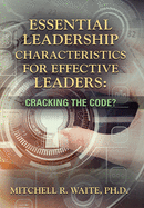 Essential Leadership Characteristics for Effective Leaders: Cracking the Code?