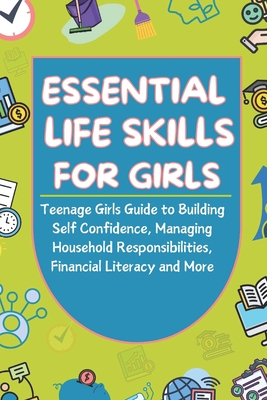 Essential Life Skills For Girls: Teenage Girls Guide to Building Self Confidence, Managing Household Responsibilities, Financial Literacy and More - Marco, Nancy