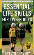 Essential Life Skills for Tween Boys: No-Fail Guide to Building Unbreakable Habits for Focus, Resilience & Future Happiness