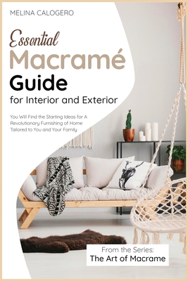 Essential Macram Guide for Interior and Exterior: You Will Find the Starting Ideas for A Revolutionary Furnishing of Home Tailored to You and Your Family - Calogero, Melina