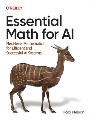 Essential Math for AI: Next-Level Mathematics for Efficient and Successful AI Systems - Nelson, Hala