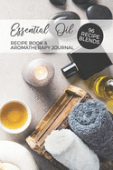 Essential Oil Recipe Book & Aromatherapy Journal 96 Recipe Blends: Blank Diffuser Recipe Organizer - Essential Oil Notebook - Oil Rating Book - Aromatherapy Guide