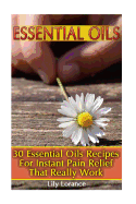 Essential Oils: 30 Essential Oils Recipes For Instant Pain Relief That Really Work