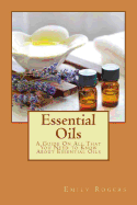 Essential Oils: A Guide on All That You Need to Know about Essential Oils