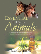 Essential Oils For Animals: A complete guide to animal wellness using essential oils, hydrosols and Herbal oils