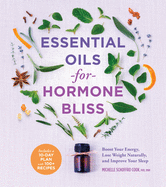 Essential Oils for Hormone Bliss: Reset Your Body Chemistry to Boost Your Energy, Lose Weight Naturally, and Improve Your Sleep