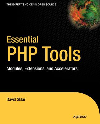 Essential PHP Tools: Modules, Extensions, and Accelerators - Sklar, David
