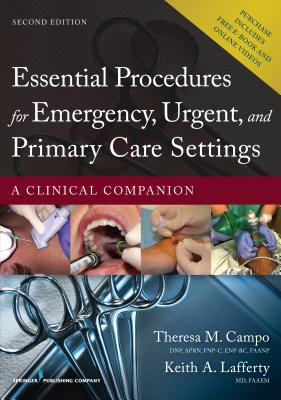 Essential Procedures for Emergency, Urgent, and Primary Care Settings: A Clinical Companion - Campo, Theresa M. (Editor), and Lafferty, Keith A. (Editor)