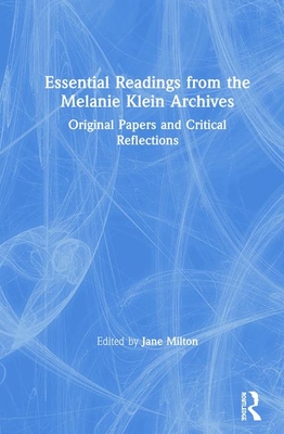Essential Readings from the Melanie Klein Archives: Original Papers and Critical Reflections - Milton, Jane (Editor)