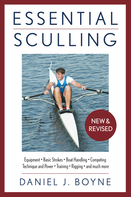 Essential Sculling: An Introduction to Basic Strokes, Equipment, Boat Handling, Technique, and Power - Boyne, Daniel