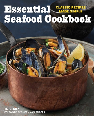 Essential Seafood Cookbook: Classic Recipes Made Simple - Dien, Terri, and Chambers, Chef Mia (Foreword by)