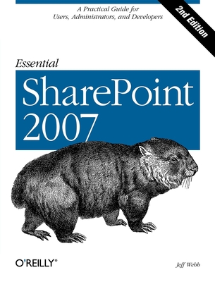 Essential SharePoint 2007: A Practical Guide for Users, Administrators and Developers - Webb, Jeff