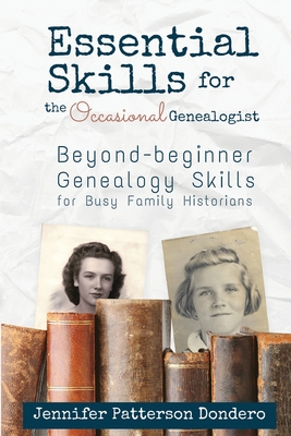 Essential Skills for the Occasional Genealogist: Beyond-beginner Genealogy Skills for Busy Family Historians - Dondero, Jennifer Patterson