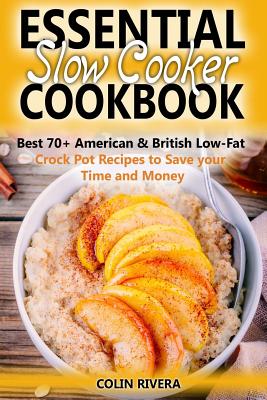 Essential Slow Cooker Cookbook Best 70+ American & British Low-Fat Crock Pot R - Rivera, Colin