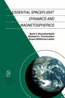 Essential Spaceflight Dynamics and Magnetospherics - Rauschenbakh, V., and Ovchinnikov, M. Y., and McKenna-Lawlor, Susan M.P.