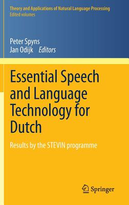 Essential Speech and Language Technology for Dutch: Results by the STEVIN-programme - Spyns, Peter (Editor), and Odijk, Jan (Editor), and van den Bosch, Linde (Foreword by)