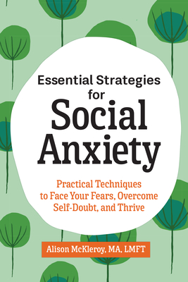 Essential Strategies for Social Anxiety: Practical Techniques to Face Your Fears, Overcome Self-Doubt, and Thrive - McKleroy, Alison