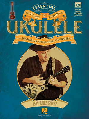 Essential Strums & Strokes for Ukulele: A Treasury of Strum-Hand Techniques - Lil' Rev