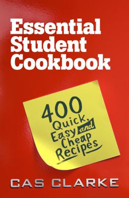 Essential Student Cookbook: 400 Quick, Easy and Cheap Recipes - Clarke, Cas