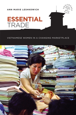 Essential Trade: Vietnamese Women in a Changing Marketplace - Leshkowich, Ann Marie