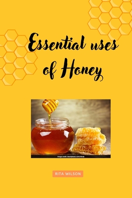 Essential uses of Honey - Wilson, Rita