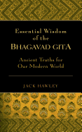 Essential Wisdom of the Bhagavad Gita: Ancient Truths for Our Modern World