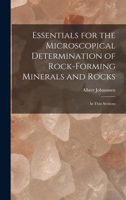 Essentials for the Microscopical Determination of Rock-Forming Minerals and Rocks: In Thin Sections - Johannsen, Albert