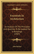 Essentials in Architecture; An Analysis of the Principles & Qualities to Be Looked for in Buildings