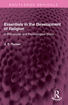 Essentials in the Development of Religion: A Philosophic and Psychological Study - Turner, J E