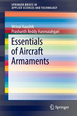 Essentials of Aircraft Armaments - Kaushik, Mrinal, and Hanmaiahgari, Prashanth Reddy