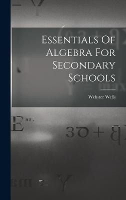 Essentials Of Algebra For Secondary Schools - Wells, Webster