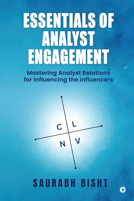 Essentials of Analyst Engagement: Mastering Analyst Relations for Influencing the Influencers: Essential Groundwork to Comprehend the Human Crisis - Saurabh Bisht