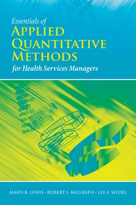 Essentials of Applied Quantitative Methods for Health Services - Lewis, James B, and McGrath, Robert J, and Seidel, Lee F