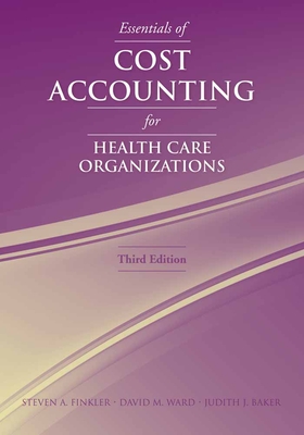 Essentials of Cost Accounting for Health Care Organizations - Finkler, Steven A, PhD, CPA, and Ward, David M, and Baker, Judith J, PhD, CPA, MS, Ma