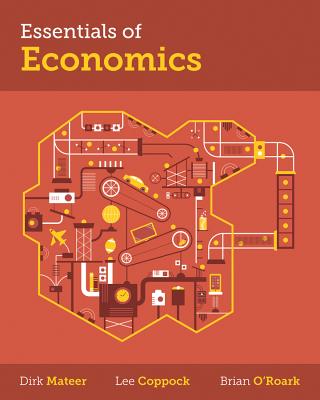 Essentials of Economics - Mateer, Dirk, and Coppock, Lee, and O'Roark, Brian