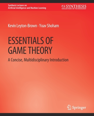 Essentials of Game Theory: A Concise Multidisciplinary Introduction - Leyton-Brown, Kevin, and Shoham, Yoav