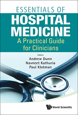 Essentials Of Hospital Medicine: A Practical Guide For Clinicians - Dunn, Andrew (Editor), and Kathuria, Navneet (Editor), and Klotman, Paul (Editor)