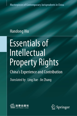 Essentials of Intellectual Property Rights: China's Experience and Contribution - Wu, Handong, and Xue, Ling (Translated by), and Zhang, Jie (Translated by)