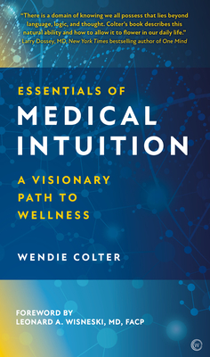 Essentials of Medical Intuition: A Visionary Path to Wellness - Colter, Wendie
