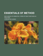 Essentials of Method; Discussion of Essential Form of Right Methods in Teaching - Garmo, Charles De