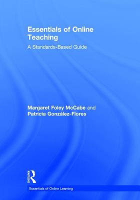 Essentials of Online Teaching: A Standards-Based Guide - Foley McCabe, Margaret, and Gonzlez-Flores, Patricia