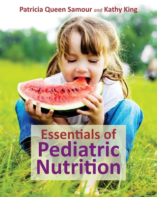 Essentials of Pediatric Nutrition - Samour, Patricia Queen, and King, Kathy
